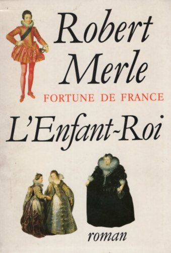 Robert Merle - Fortune de France, tome 8 : L'Enfant Roi