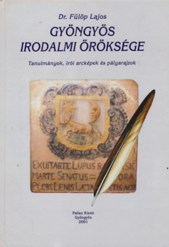 Dr. Fülöp Lajos - Gyöngyös irodalmi öröksége - Tanulmányok, írói arcképek és pályarajzok