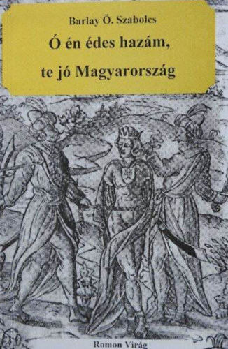 Barlay Ö. Szabolcs - Ó én édes hazám, te jó Magyarország