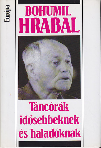 Bohumil Hrabal - T�nc�r�k id�sebbeknek �s halad�knak