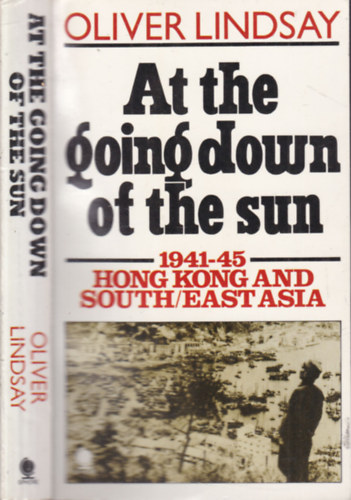 Oliver Lindsay - At the going down of the sun (Hong Kong and South-East Asia 1941-1945)