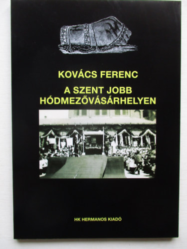 Kovcs Ferenc - A Szent Jobb Hdmezvsrhelyen