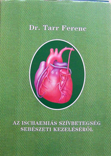 Dr. Tarr Ferenc - Az ischaemi�s sz�vbetegs�g seb�szeti kezel�s�r�l