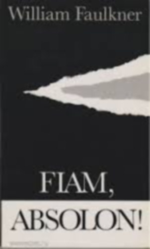 Göncz Árpád William Faulkner (ford.) - Fiam, Absolon! (Absalom, Absalom!) - Göncz Árpád fordításában
