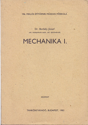 Dr. Borbly Jzsef - Mechanika I.  - Ybl Mikls ptipari Mszaki Fiskola kzirat