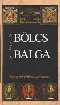 Lengyel Zoltn; Szegedi Mnika  (szerk.) - A blcs s a balga - Tibeti buddhista trtnetek