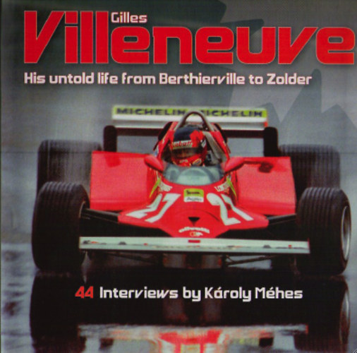 K�roly M�hes - Gilles Villeneuve - His untold life from Berthierville to  Zolder