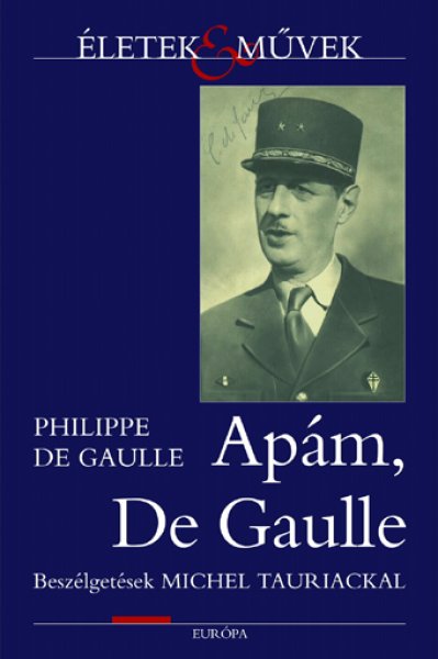 Philippe de Gaulle - Apm, de Gaulle - Beszlgetsek Michel Tauriackal (letek s mvek)