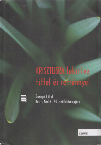 Kodácsy-Simon Eszter, Orosz Gábor Viktor Béres Tamás - Krisztusra tekintve hittel és reménnyel (Ünnepi kötet Reuss András 70. születésnapjára)