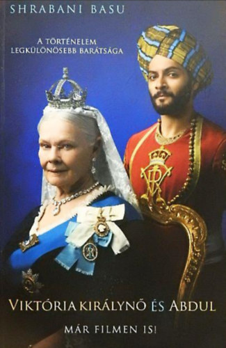 Shrabani Basu - Vikt�ria kir�lyn� �s Abdul  -  A t�rt�nelem legk�l�n�sebb bar�ts�ga/A kir�lyn� legk�zelebbi bar�tj�nak igaz t�rt�nete