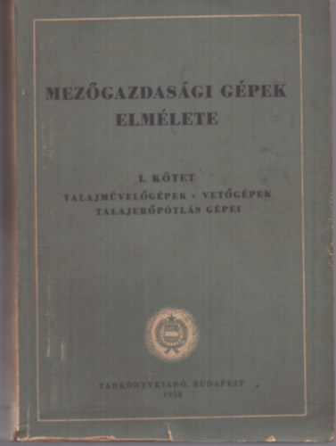 Dr. Rzs Imre - Mezgazdasgi gpek elmlete I. ktet - Talajmvelgpek, vetgpek, talajerptls gpei