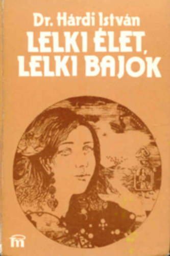 SZERZ Dr. Hrdi Istvn SZERKESZT Kuntner Mria GRAFIKUS Horkay Istvn - Lelki let, lelki bajok  Az ismeretlen embertl az emberismeretig, mor s Pszich, Utazs az lmok birodalmban, (kilencedik tdolgozott s bvitett kiads)