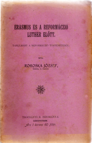 Rohoska Jzsef - Erasmus s a reformczi Luther eltt - Tanulmny a reformczi trtnetbl