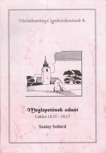 Szalay Szilrd - Meglepetsek odat - Lukcs 14,15 - 18,17 (Vrsbernyi igehirdetsek 8.)