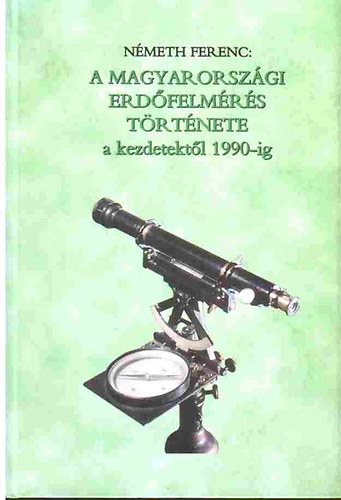 Nmeth Ferenc - A magyarorszgi erdfelmrs trtnete a kezdetektl 1990-ig