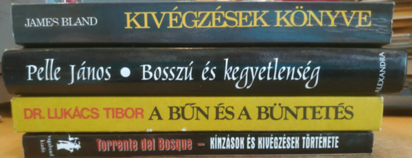 Torrente del Bosque, Dr. Luk�cs Tibor, Pelle J�nos James Bland - 4 db alantas emberis�g: A b�n �s a b�ntet�s + Bossz� �s kegyetlens�g + K�nz�sok �s kiv�gz�sek t�rt�nete + Kiv�gz�sek k�nyve