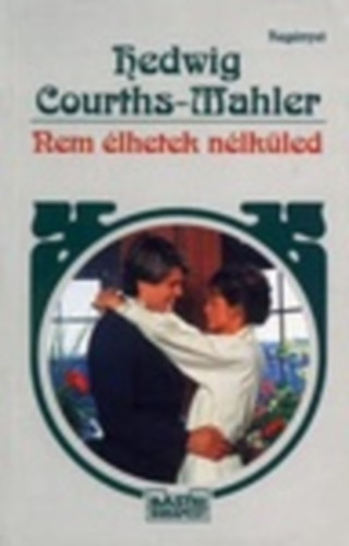 Hedwig Courths-Mahler - Nem élhetek nélküled