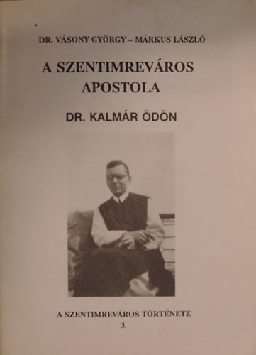 Dr. Vásony György - Márkus László - A Szentimreváros Apostola Dr. Kalmár Ödön
