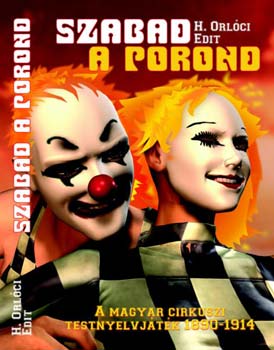 H. Orl�ci Edit - Szabad a porond - A magyar cirkuszi testnyelvj�t�k (1890-1914)