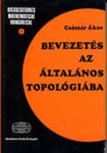 Csszr kos - Bevezets az ltalnos topolgiba (Disquisitiones mathematicae hungaricae 1.)