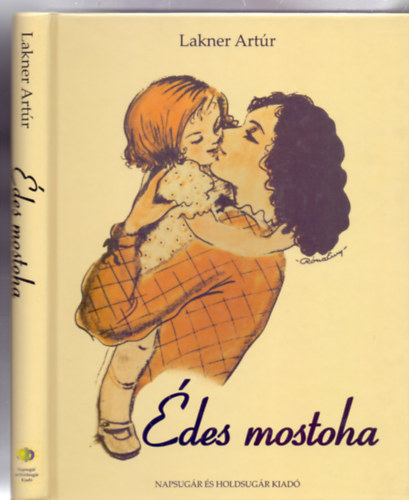 Lakner Art�r - �des mostoha - Egy aranyhaj� kisle�ny t�rt�nete (8. kiad�s - R�na Emy rajzaival)