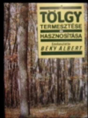 Béky Albert (szerk.) - A tölgy termesztése és hasznosítása