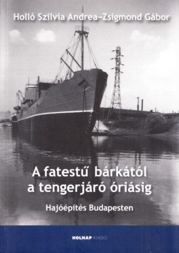 Holló Szilviaandrea Zsigmond Gábor - A fatestű bárkától a tengerjáró óriásig