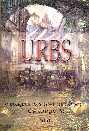 �. Varga L�szl�  (f�szerk.) - Urbs - Magyar v�rost�rt�neti �vk�nyv V.