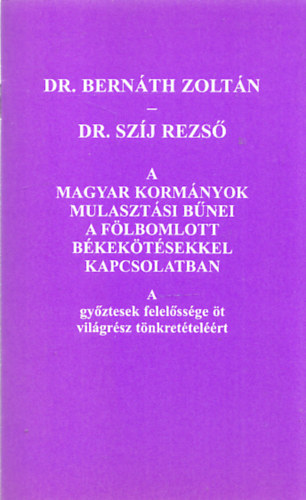 Dr. Dr. Szj Rezs Bernth Zoltn - A magyar kormnyok mulasztsi bnei a flbomlott bkektsekkel kapcsolatban (Dr. Bernth Zoltn ltal dediklt)
