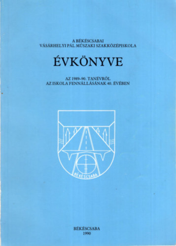 Vndor Gyrgy - A bkscsabai Vsrhelyi Pl Mszaki Szakkzpiskola vknyve az 1989-90. tanvrl az iskola fennllsnak 40. vben