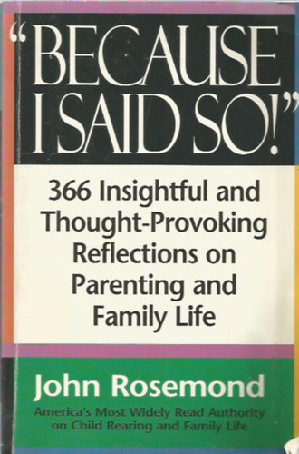 John Rosemond - "Because I Said So!" 366 Insightful and Thought- Provoking Reflections on Parenting and Family Life