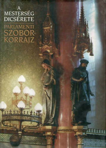 Buza Pter - A mestersg dicsrete: Parlamenti szoborkorrajz