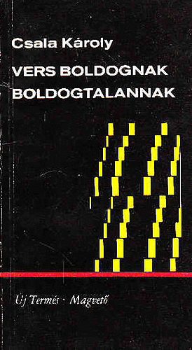 Csala K�roly - Vers boldognak, boldogtalannak