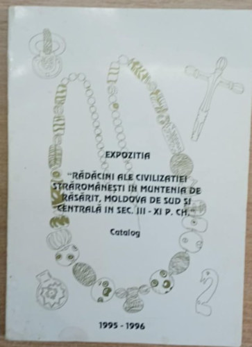 Eugenia Popusoi (szerk.) - Expozitia - Rádácini ale civilizatiei strárománesti in Muntenia de Rásárit, Moldova de sud si centralá in sex. III-XI P. ch.