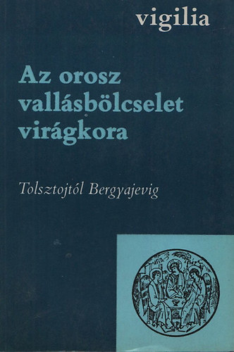 Lukács László szerk. - Az orosz vallásbölcselet virágkora I-II. (Tolsztojtól Bergyajevig)