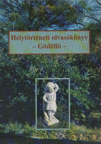 Bene Mihály; Lakatos Györgyné; Kiss Éva ; Major Jenőné; Györe Zoltán; G. Merva Mária szerk. (szerk.) - Helytörténeti olvasókönyv - Gödöllő