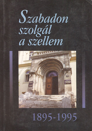 Ksa Lszl  (szerk.) - Szabadon szolgl a szellem 1895-1995 - Tanulmnyok s dokumentumok a szz esztendeje alaptott Etvs Jzsef Collegium trtnetbl