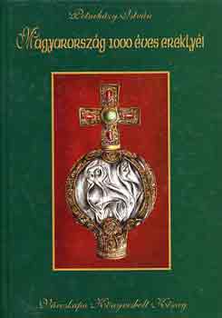 Petneházy István - Magyarország 1000 éves ereklyéi