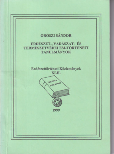 Oroszi Sándor - Erdészet-, vadászat- és természetvédelem-történeti tanulmányok