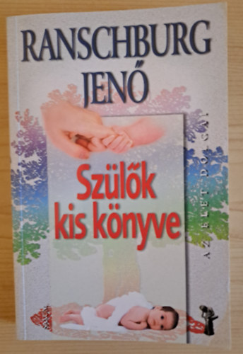 Ranschburg Jenő - szülők kis könyve (méhen belüli fejlődés, beszéd megértése, mozgás, a szoptatás és az elválasztás, szobatisztaság, az alvás, stb.)