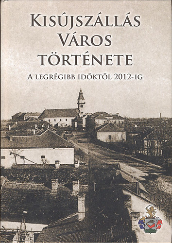 Dr. T�th Albert  (f�szerk.) - Kis�jsz�ll�s v�ros t�rt�nete a legr�gibb id�kt�l 2012-ig