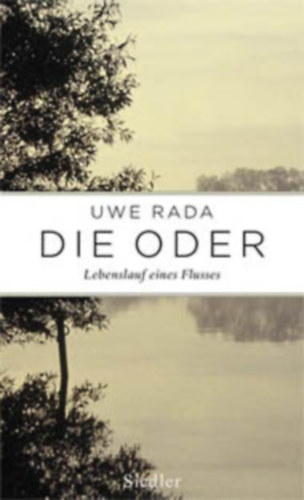 Uwe Rada - Die Oder - Lebenslauf eines Flusses ("Az Odera - Egy foly� �lete" n�met nyelven)