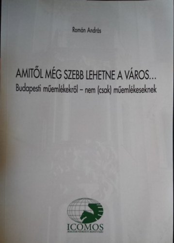 Romn Andrs - Amitl mg szebb lehetne a vros... Budapesti memlkekrl - nem (csak) memlkeseknek