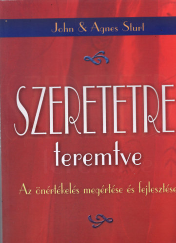 John & Agnes Sturt - Szeretetre teremtve - Az önértékelés megértése és fejlesztése