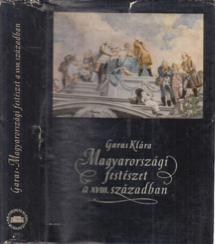 Garas Klára - Magyarországi festészet  a XVIII. században (Magyarországi barokk festészet II.)
