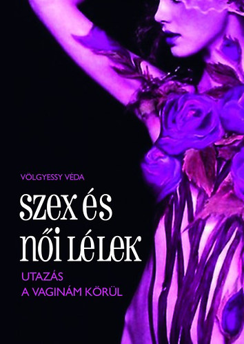 Völgyessy Véda - Szex és női lélek - Utazás a vaginám körül