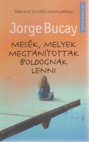 Jorge Bucay - Mesék, melyek megtanítottak boldognak lenni