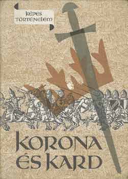 Hegedűs Géza - Korona és kard (képes történelem)