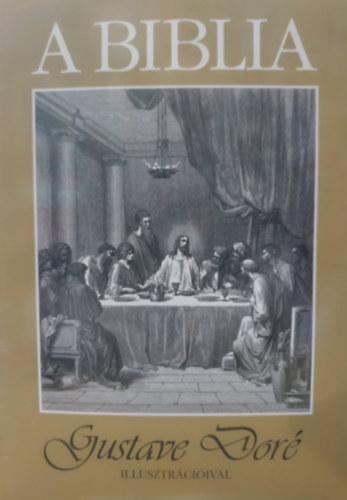 A Biblia - Szemelvények Károli Gáspár fordításából - Gustave Doré kettőszázharminchárom illusztrációjával
