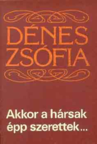 Dénes Zsófia - Akkor a hársak épp szerettek...